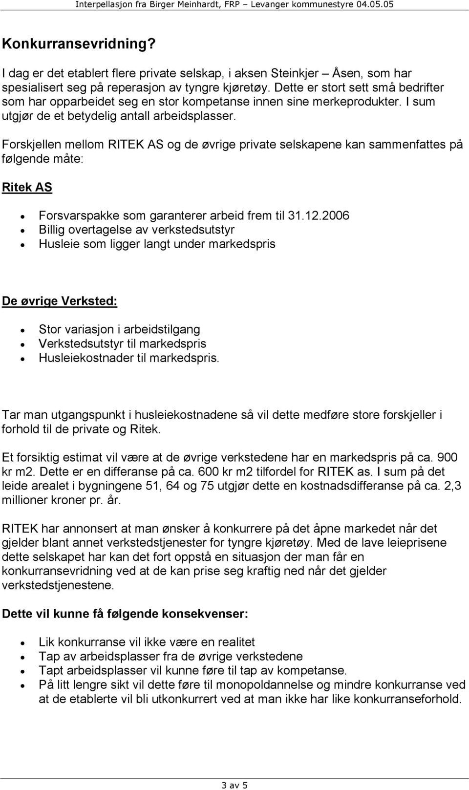 Forskjellen mellom RITEK AS og de øvrige private selskapene kan sammenfattes på følgende måte: Ritek AS Forsvarspakke som garanterer arbeid frem til 31.12.