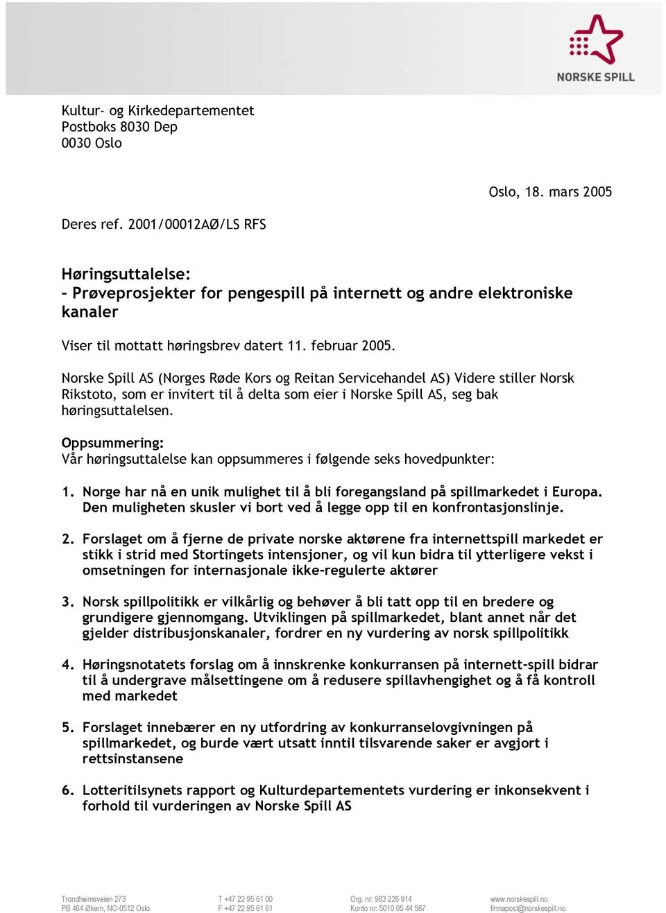 Norske Spill AS (Norges Røde Kors og Reitan Servicehandel AS) Videre stiller Norsk Rikstoto, som er invitert til å delta som eier i Norske Spill AS, seg bak høringsuttalelsen.
