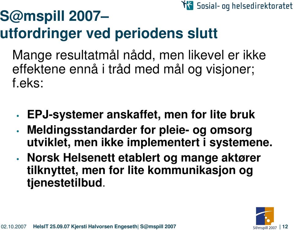 eks: EPJ-systemer anskaffet, men for lite bruk Meldingsstandarder for pleie- og omsorg utviklet, men ikke