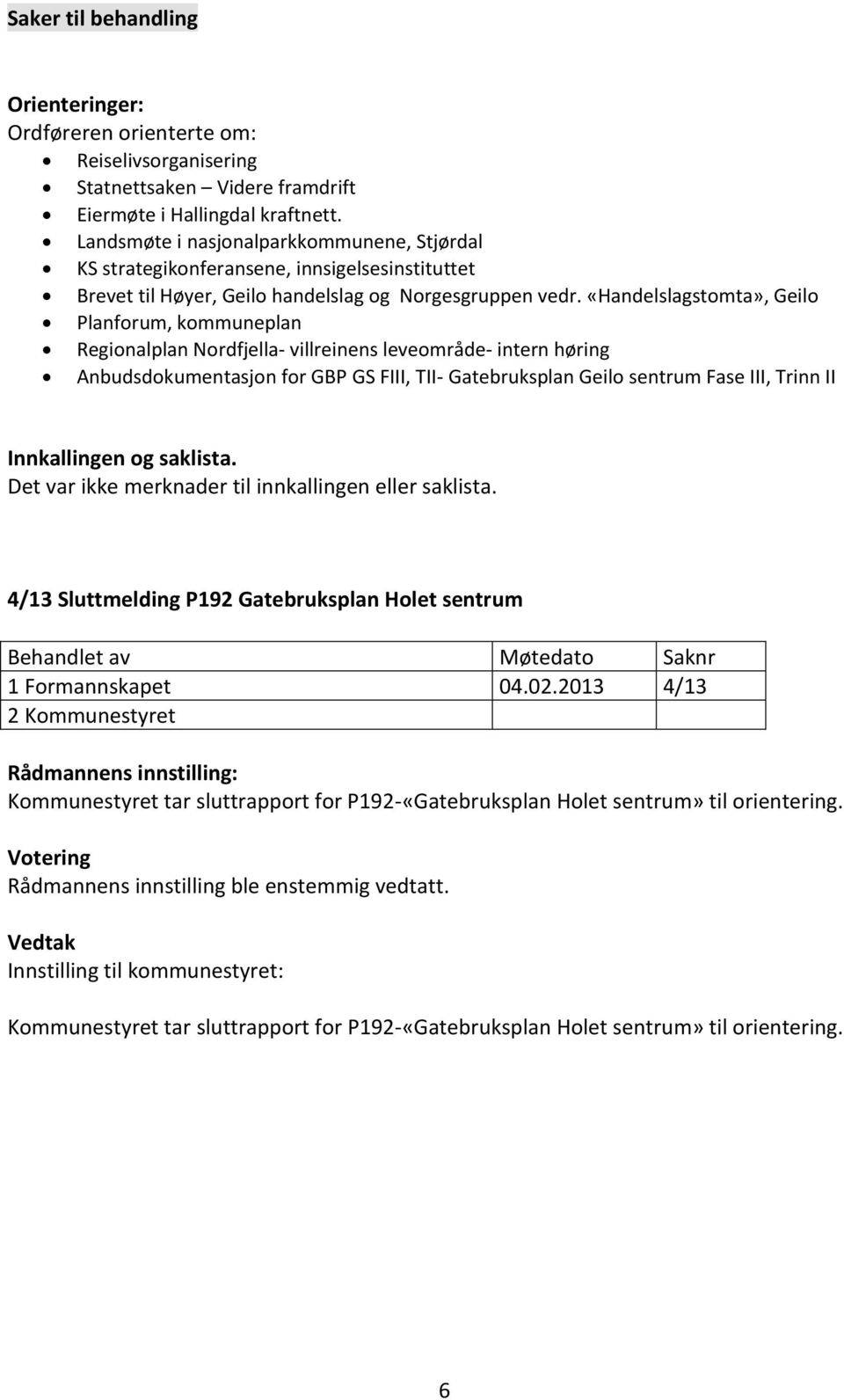 «Handelslagstomta», Geilo Planforum, kommuneplan Regionalplan Nordfjella- villreinens leveområde- intern høring Anbudsdokumentasjon for GBP GS FIII, TII- Gatebruksplan Geilo sentrum Fase III, Trinn