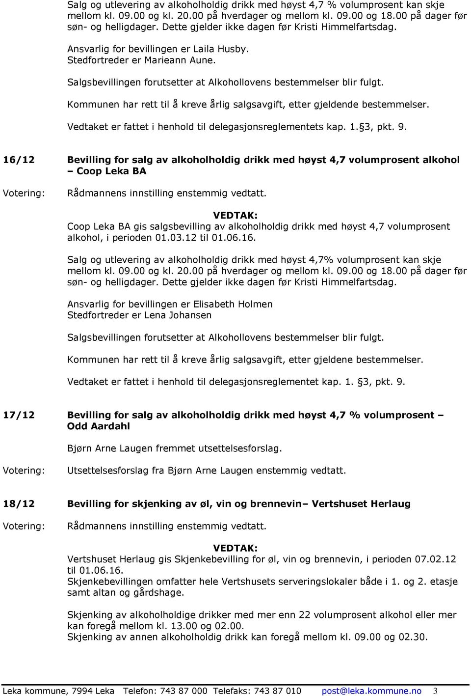 Kommunen har rett til å kreve årlig salgsavgift, etter gjeldende bestemmelser. Vedtaket er fattet i henhold til delegasjonsreglementets kap. 1. 3, pkt. 9.