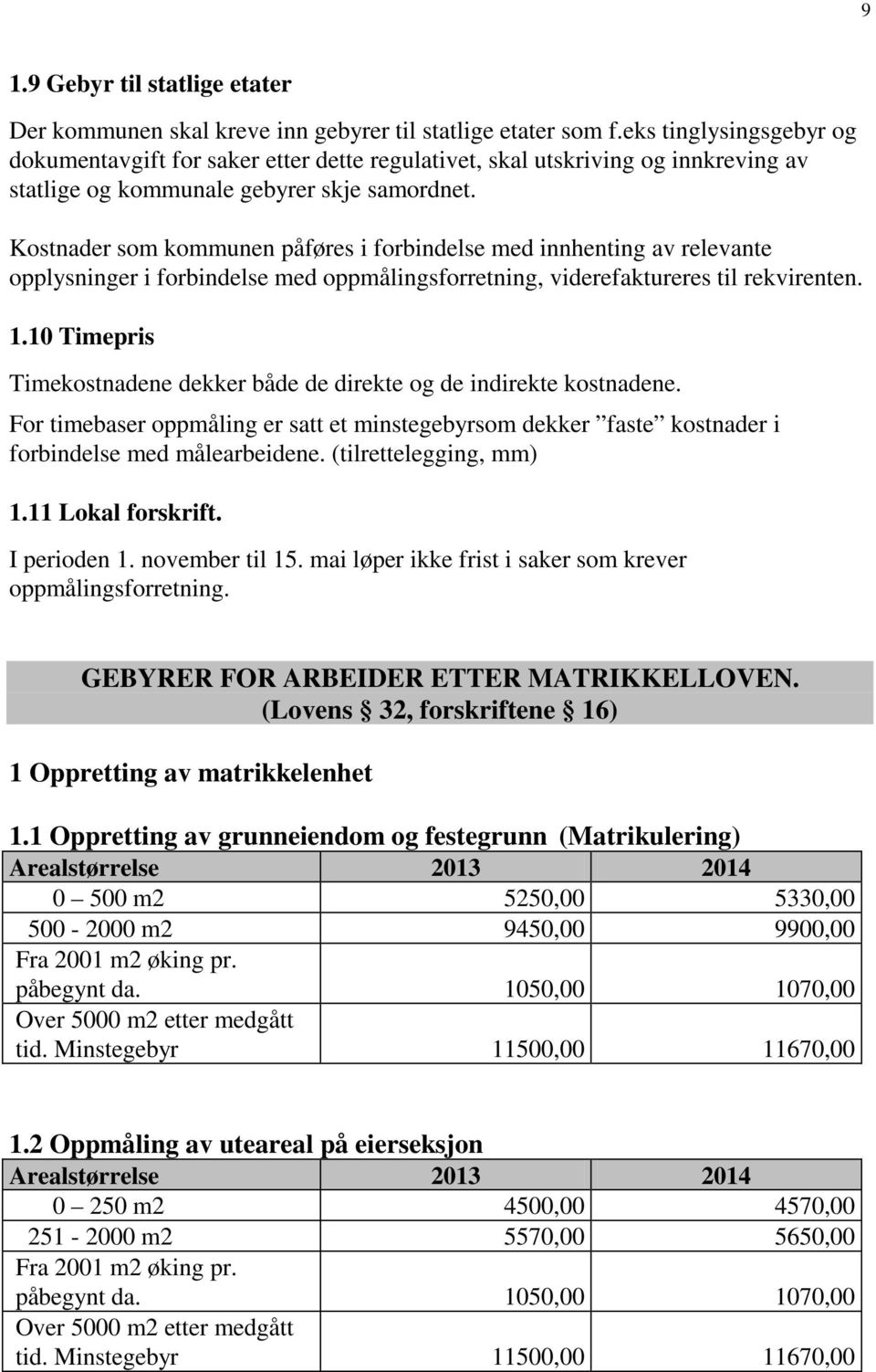 Kostnader som kommunen påføres i forbindelse med innhenting av relevante opplysninger i forbindelse med oppmålingsforretning, viderefaktureres til rekvirenten. 1.