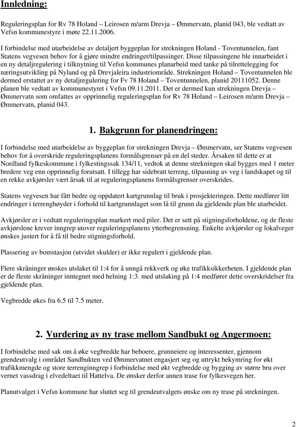 Disse tilpassingene ble innarbeidet i en ny detaljregulering i tilknytning til Vefsn kommunes planarbeid med tanke på tilrettelegging for næringsutvikling på Nyland og på Drevjaleira industriområde.