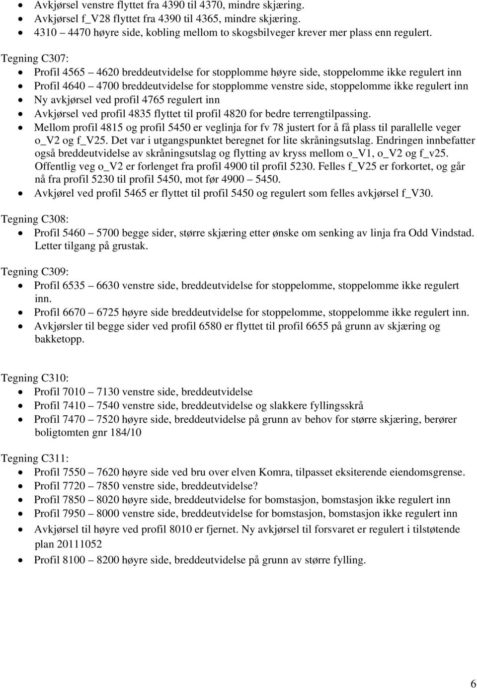 Tegning C307: Profil 4565 4620 breddeutvidelse for stopplomme høyre side, stoppelomme ikke regulert inn Profil 4640 4700 breddeutvidelse for stopplomme venstre side, stoppelomme ikke regulert inn Ny