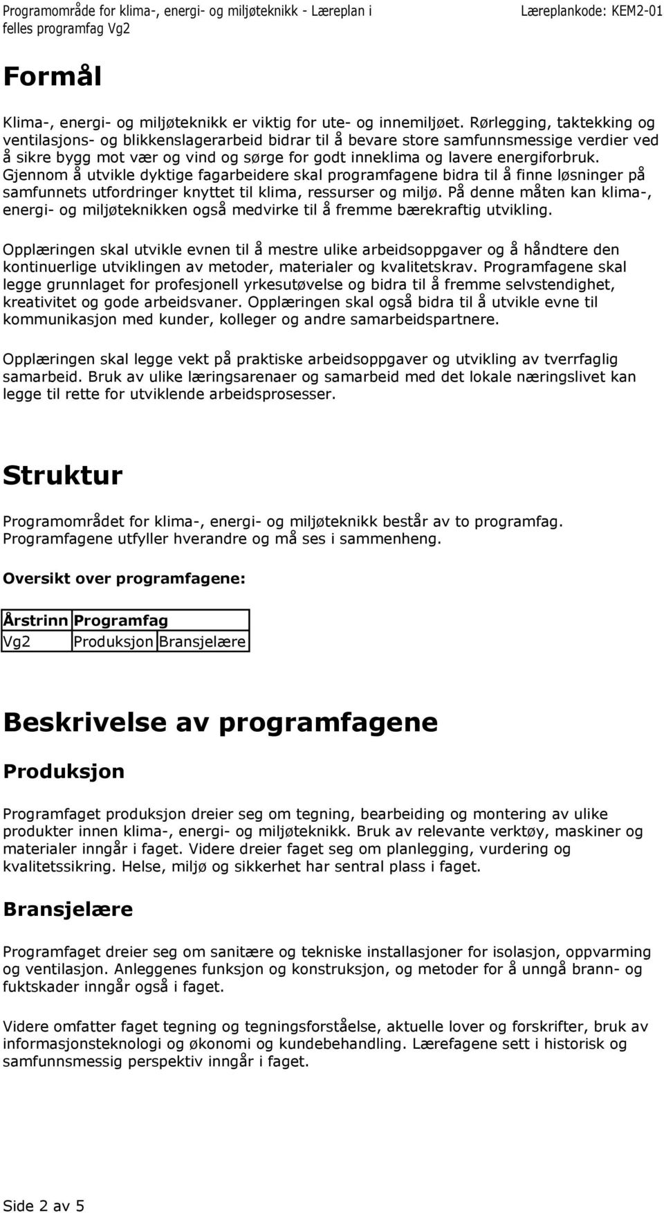 Gjennom å utvikle dyktige fagarbeidere skal programfagene bidra til å finne løsninger på samfunnets utfordringer knyttet til klima, ressurser og miljø.