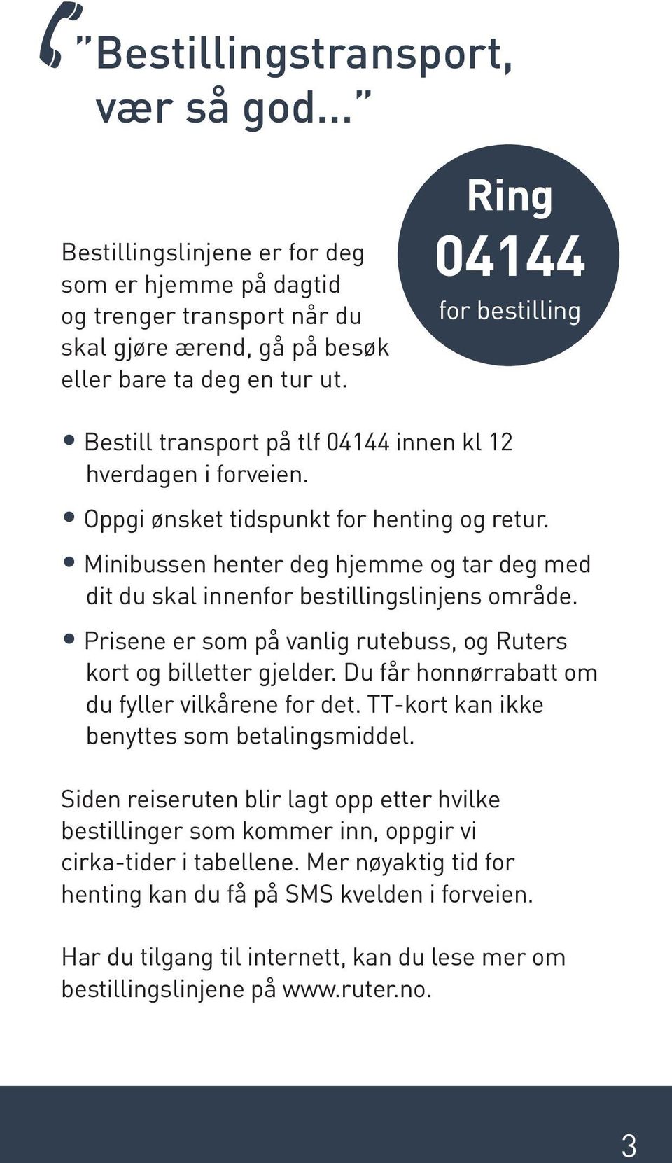 Minibussen henter deg hjemme og tar deg med dit du skal innenfor bestillingslinjens område. Prisene er som på vanlig rutebuss, og Ruters kort og billetter gjelder.