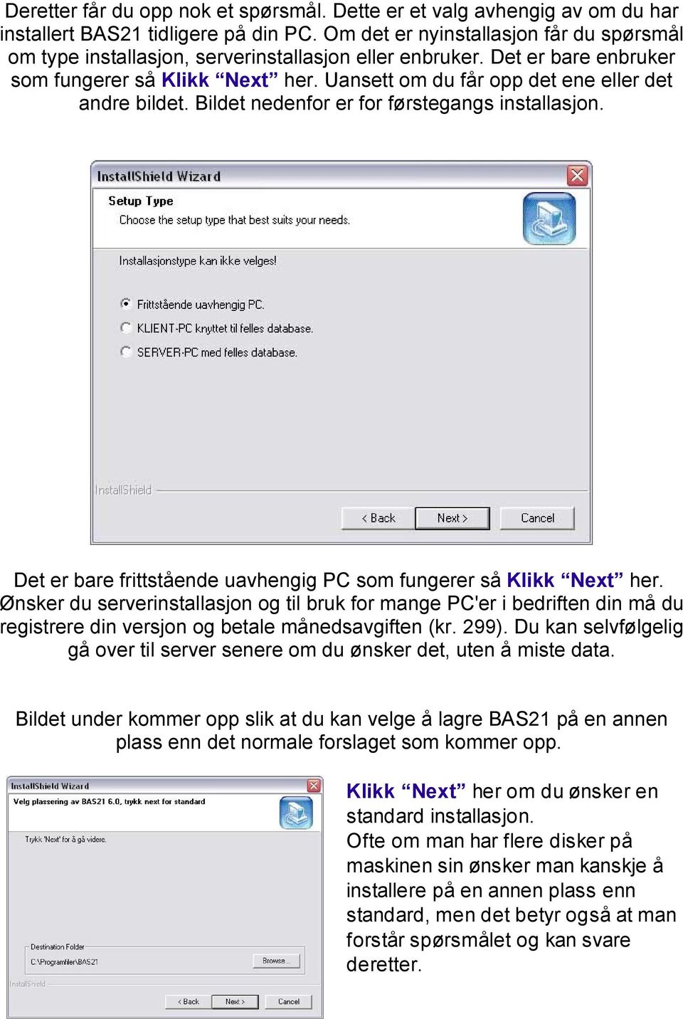 Uansett om du får opp det ene eller det andre bildet. Bildet nedenfor er for førstegangs installasjon. Det er bare frittstående uavhengig PC som fungerer så Klikk Next her.