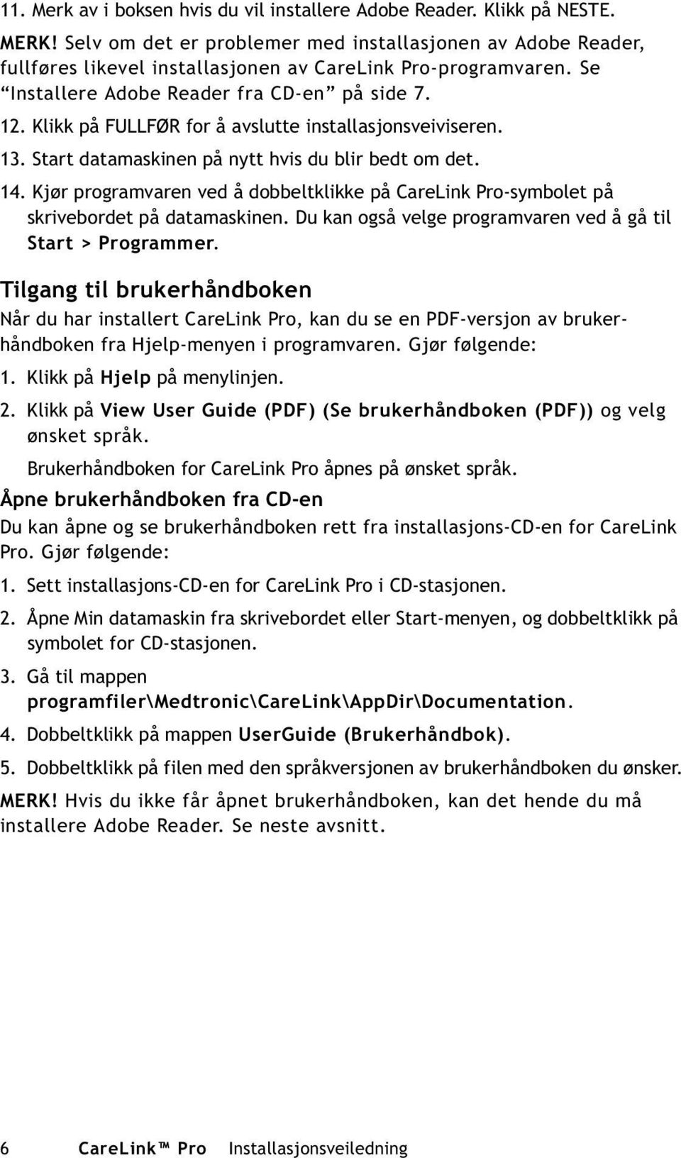 Klikk på FULLFØR for å avslutte installasjonsveiviseren. 13. Start datamaskinen på nytt hvis du blir bedt om det. 14.