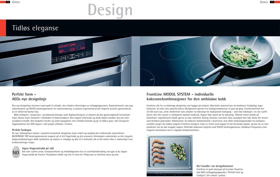 Både funksjons-, temperatur- og kokesonevisninger, samt displayvisningene, er plassert på den gjennomgående horisontale linjen. Denne linjen fortsetter i håndtaket til stekeovnsdøren.