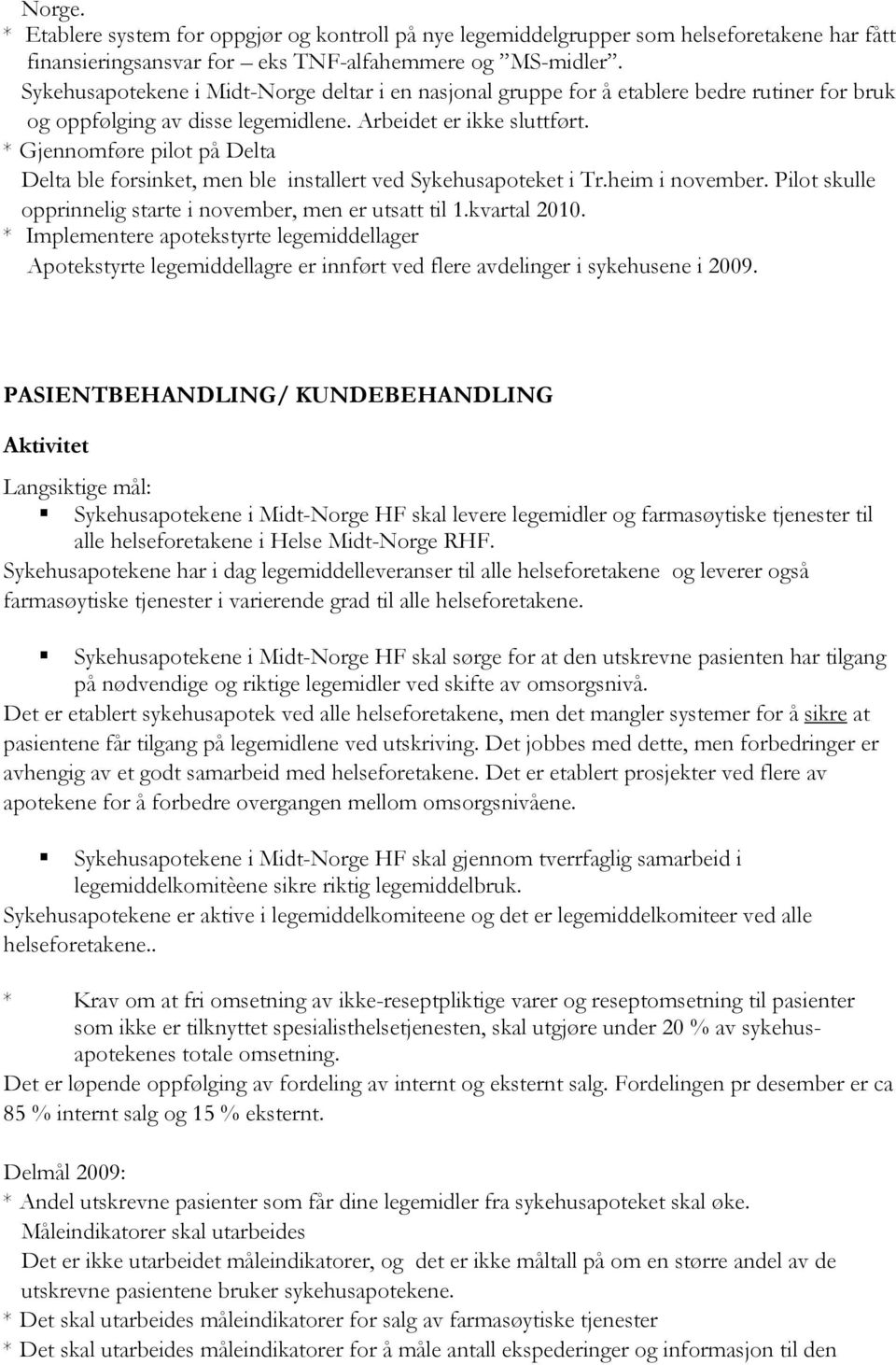 * Gjennomføre pilot på Delta Delta ble forsinket, men ble installert ved Sykehusapoteket i Tr.heim i november. Pilot skulle opprinnelig starte i november, men er utsatt til 1.kvartal 2010.