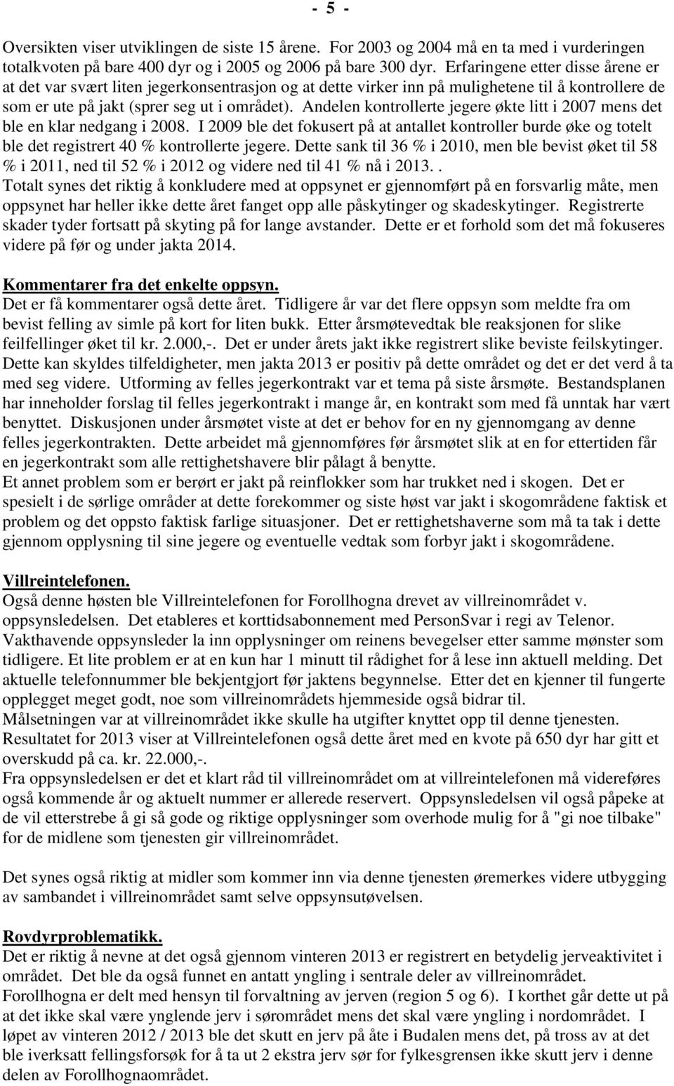 Andelen kontrollerte jegere økte litt i 2007 mens det ble en klar nedgang i 2008. I 2009 ble det fokusert på at antallet kontroller burde øke og totelt ble det registrert 40 % kontrollerte jegere.