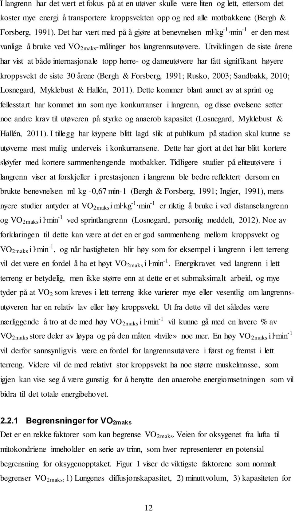 Utviklingen de siste årene har vist at både internasjonale topp herre- og dameutøvere har fått signifikant høyere kroppsvekt de siste 30 årene (Bergh & Forsberg, 1991; Rusko, 2003; Sandbakk, 2010;