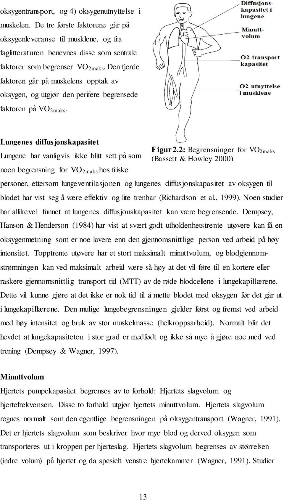 Lungenes diffusjonskapasitet Lungene har vanligvis ikke blitt sett på som noen begrensning for VO 2maks hos friske personer, ettersom lungeventilasjonen og lungenes diffusjonskapasitet av oksygen til