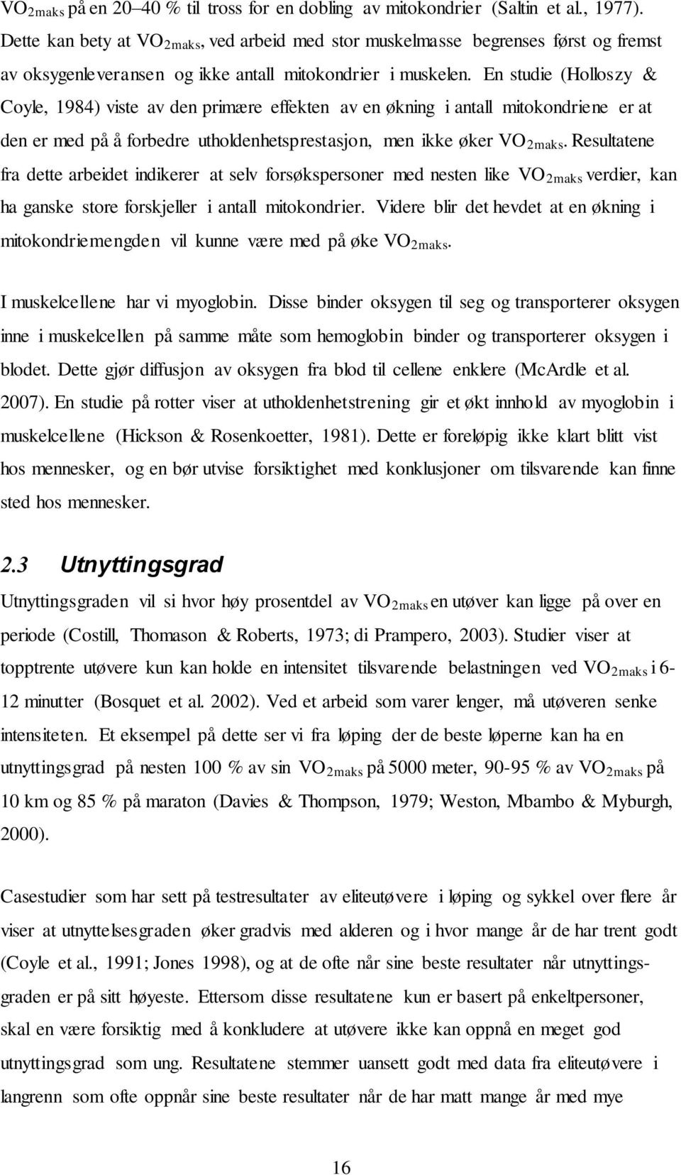 En studie (Holloszy & Coyle, 1984) viste av den primære effekten av en økning i antall mitokondriene er at den er med på å forbedre utholdenhetsprestasjon, men ikke øker VO 2maks.