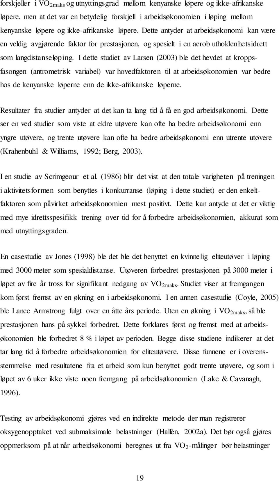 I dette studiet av Larsen (2003) ble det hevdet at kroppsfasongen (antrometrisk variabel) var hovedfaktoren til at arbeidsøkonomien var bedre hos de kenyanske løperne enn de ikke-afrikanske løperne.