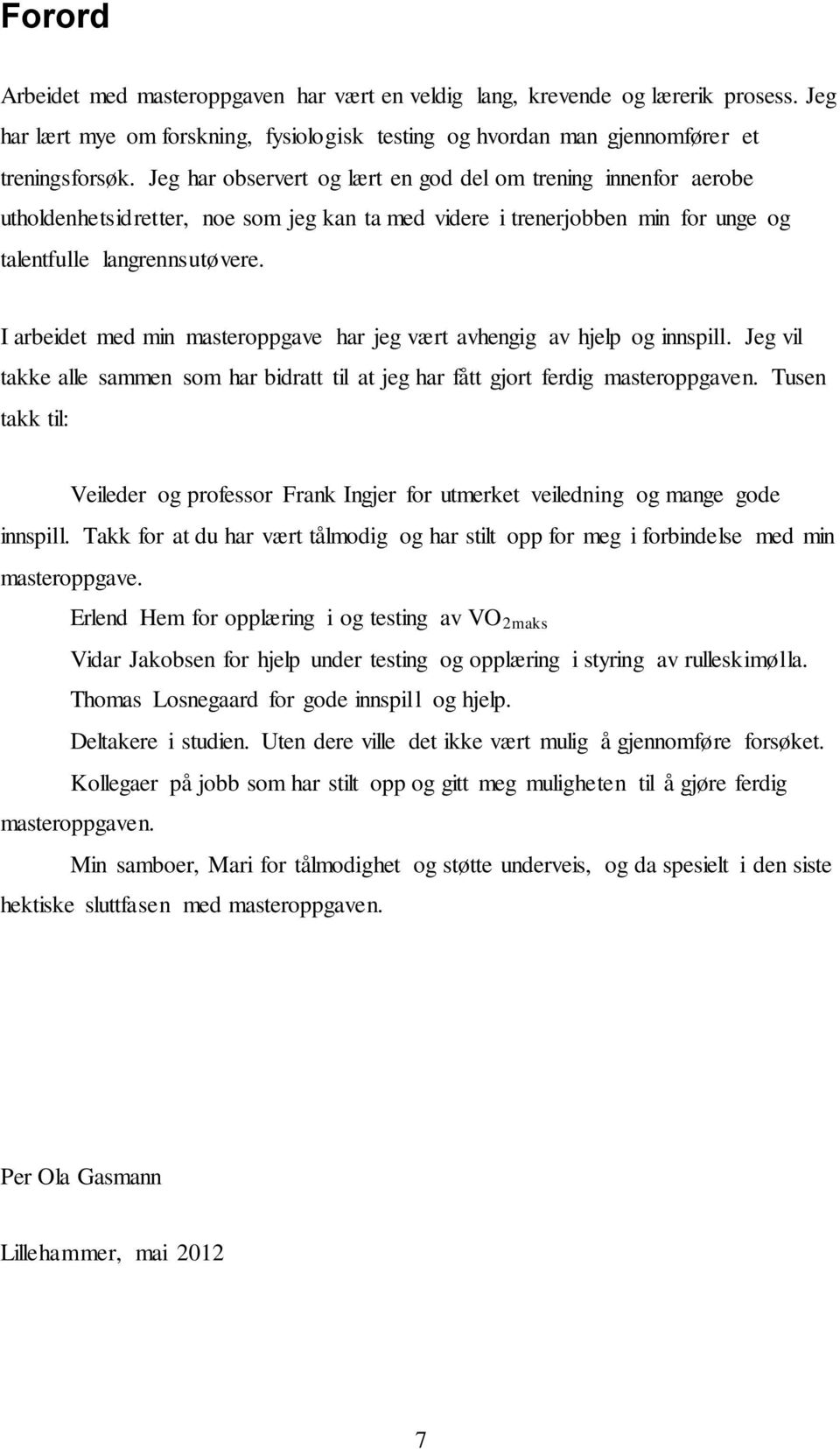 I arbeidet med min masteroppgave har jeg vært avhengig av hjelp og innspill. Jeg vil takke alle sammen som har bidratt til at jeg har fått gjort ferdig masteroppgaven.