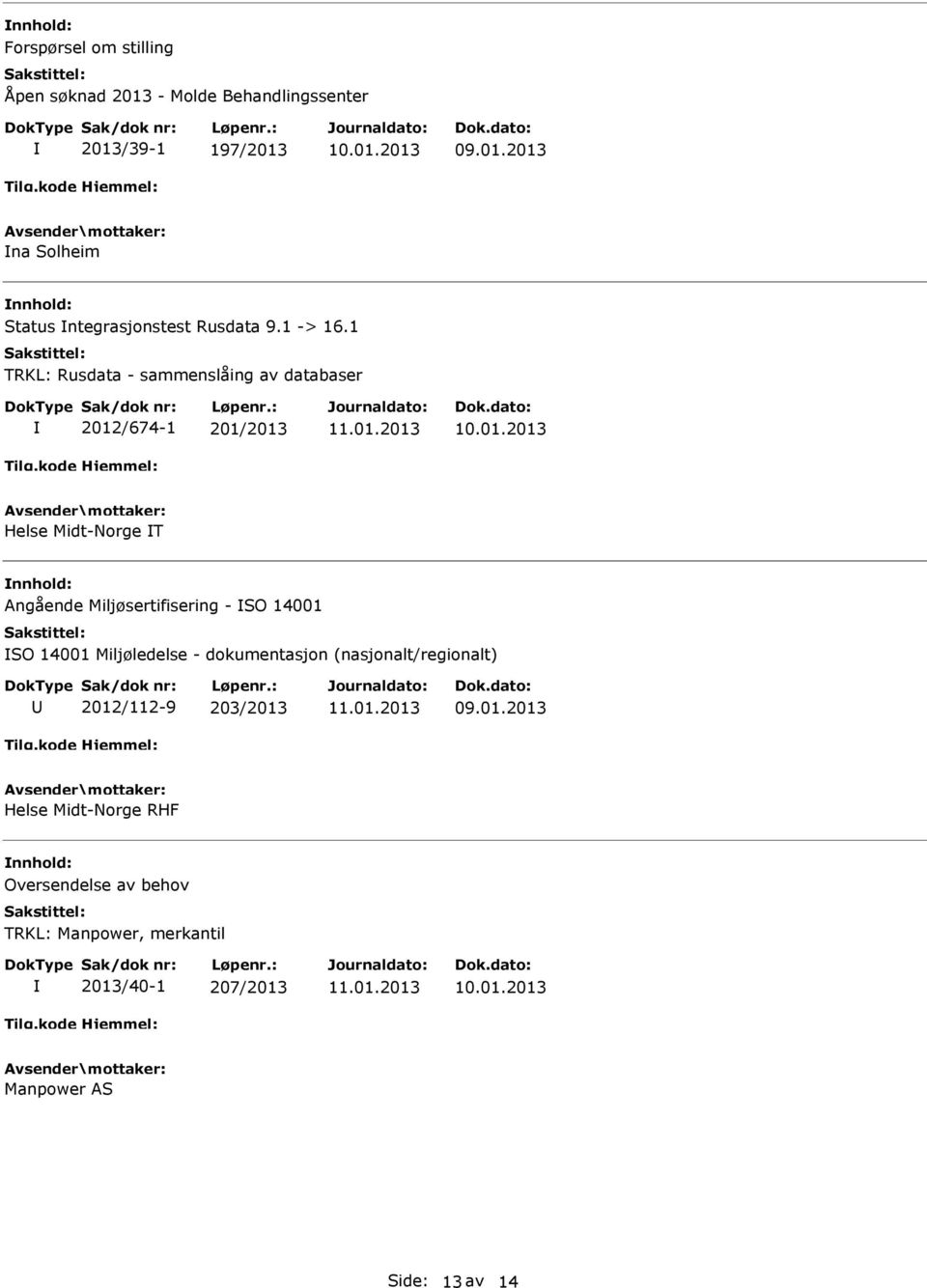 1 TRKL: Rusdata - sammenslåing av databaser 2012/674-1 201/2013 Helse Midt-Norge T Angående Miljøsertifisering -