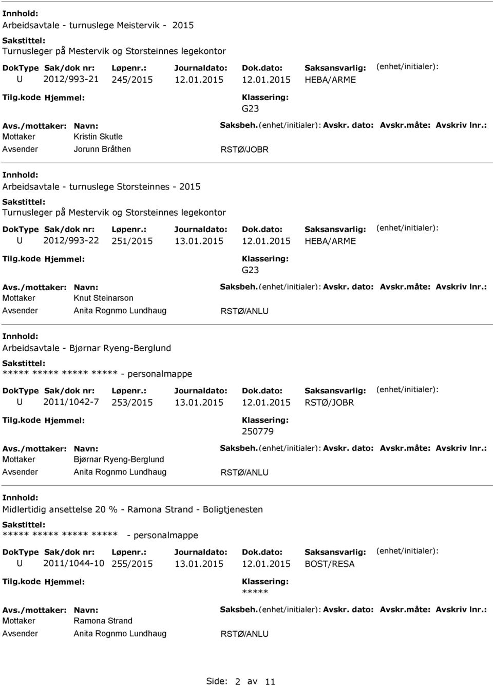 /mottaker: Navn: Saksbeh. Avskr. dato: Avskr.måte: Avskriv lnr.: Mottaker Knut Steinarson RSTØ/ANL Arbeidsavtale - Bjørnar Ryeng-Berglund - personalmappe 2011/1042-7 253/2015 250779 Avs.