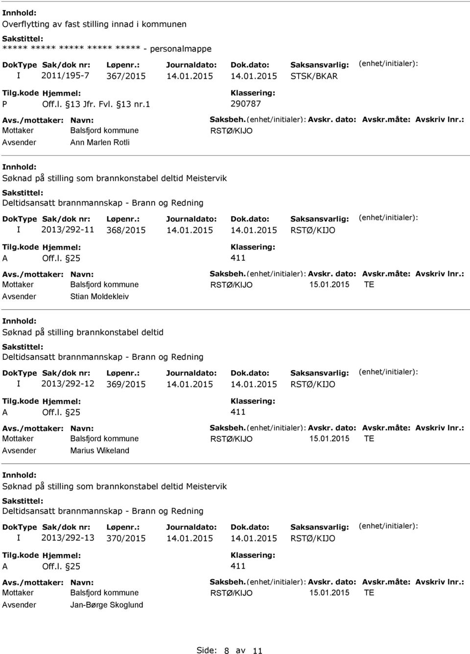 : TE Stian Moldekleiv Søknad på stilling brannkonstabel deltid 2013/292-12 369/2015 A Off.l. 25 Avs./mottaker: Navn: Saksbeh. Avskr. dato: Avskr.måte: Avskriv lnr.