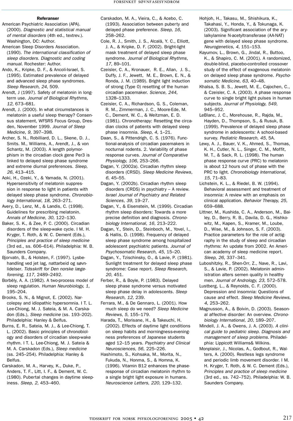 Estimated prevalence of delayed and advanced sleep phase syndromes. Sleep Research, 24, 509. Arendt, J (1997). Safety of melatonin in longterm use. Journal of Biological Rhythms, 12, 673 681.