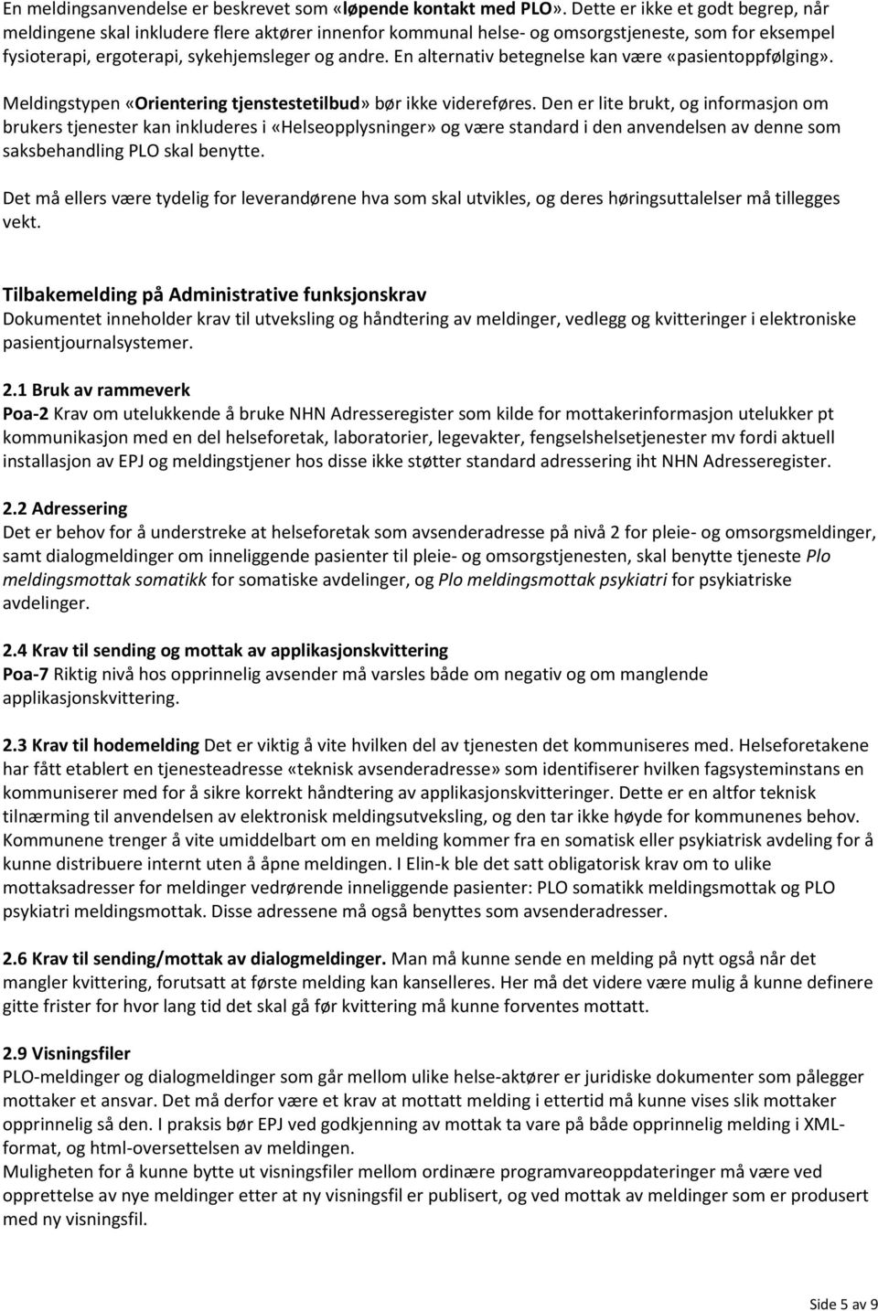 En alternativ betegnelse kan være «pasientoppfølging». Meldingstypen «Orientering tjenstestetilbud» bør ikke videreføres.