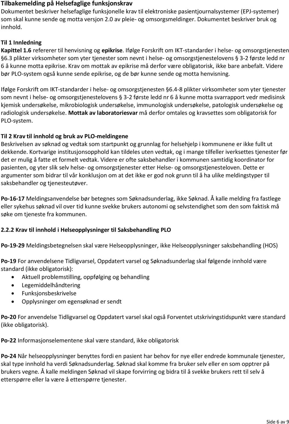 Ifølge Forskrift om IKT-standarder i helse- og omsorgstjenesten 6.3 plikter virksomheter som yter tjenester som nevnt i helse- og omsorgstjenestelovens 3-2 første ledd nr 6 å kunne motta epikrise.