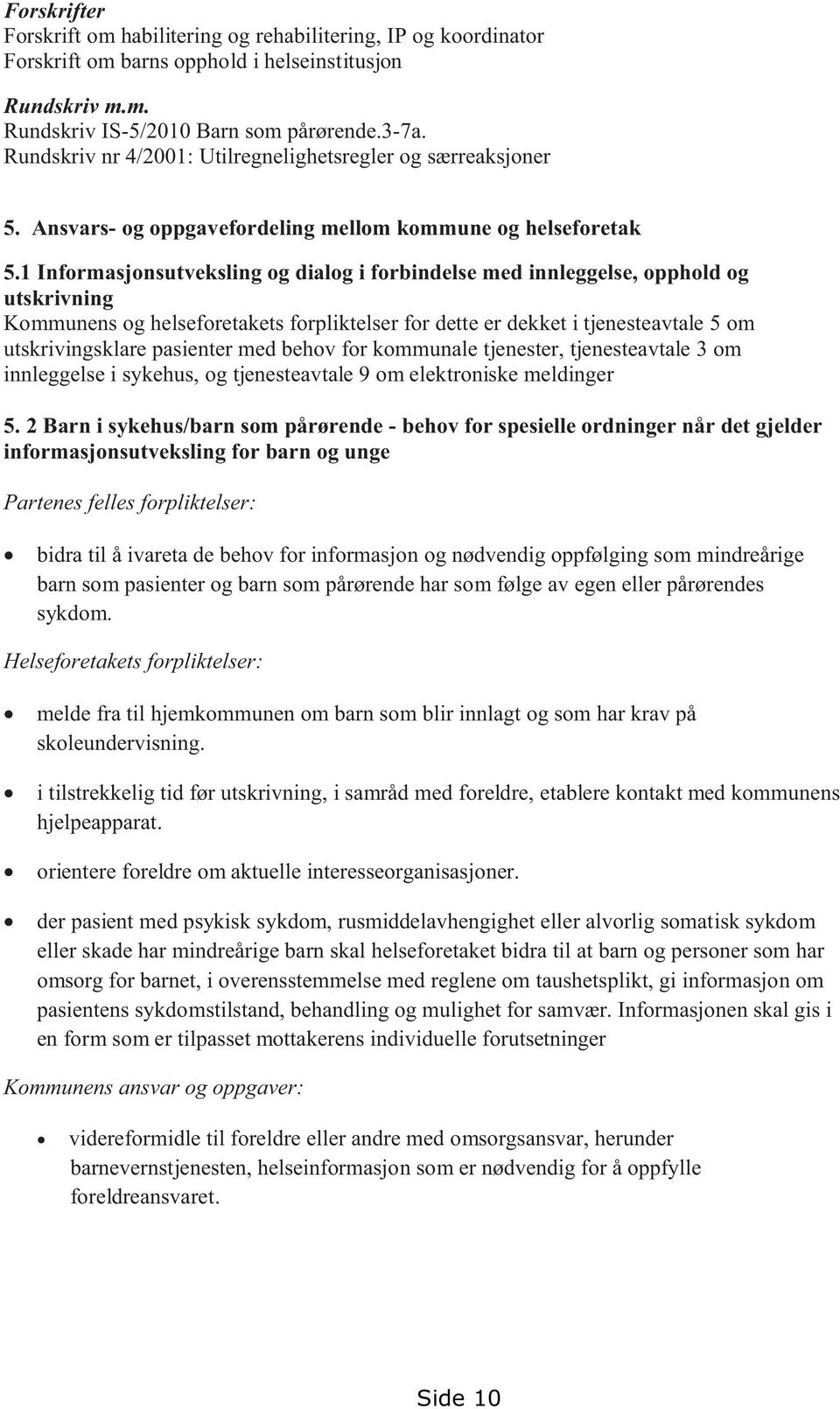 1 Informasjonsutveksling og dialog i forbindelse med innleggelse, opphold og utskrivning Kommunens og helseforetakets forpliktelser for dette er dekket i tjenesteavtale 5 om utskrivingsklare