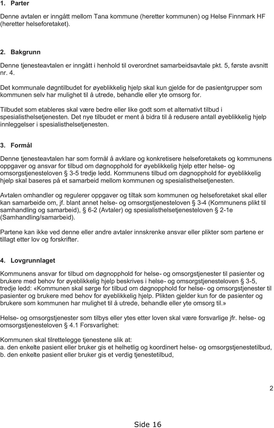 Det kommunale døgntilbudet for øyeblikkelig hjelp skal kun gjelde for de pasientgrupper som kommunen selv har mulighet til å utrede, behandle eller yte omsorg for.