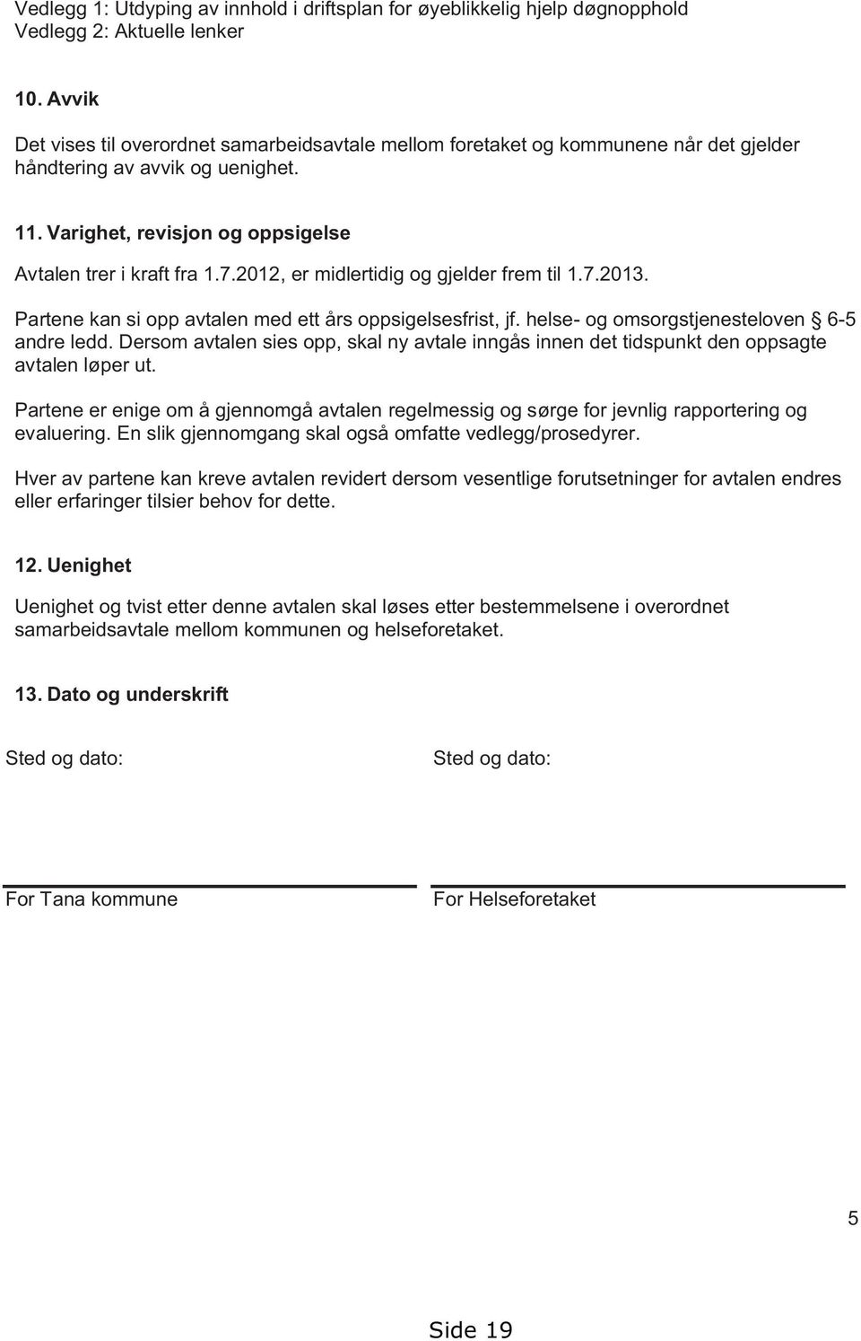 2012, er midlertidig og gjelder frem til 1.7.2013. Partene kan si opp avtalen med ett års oppsigelsesfrist, jf. helse- og omsorgstjenesteloven 6-5 andre ledd.