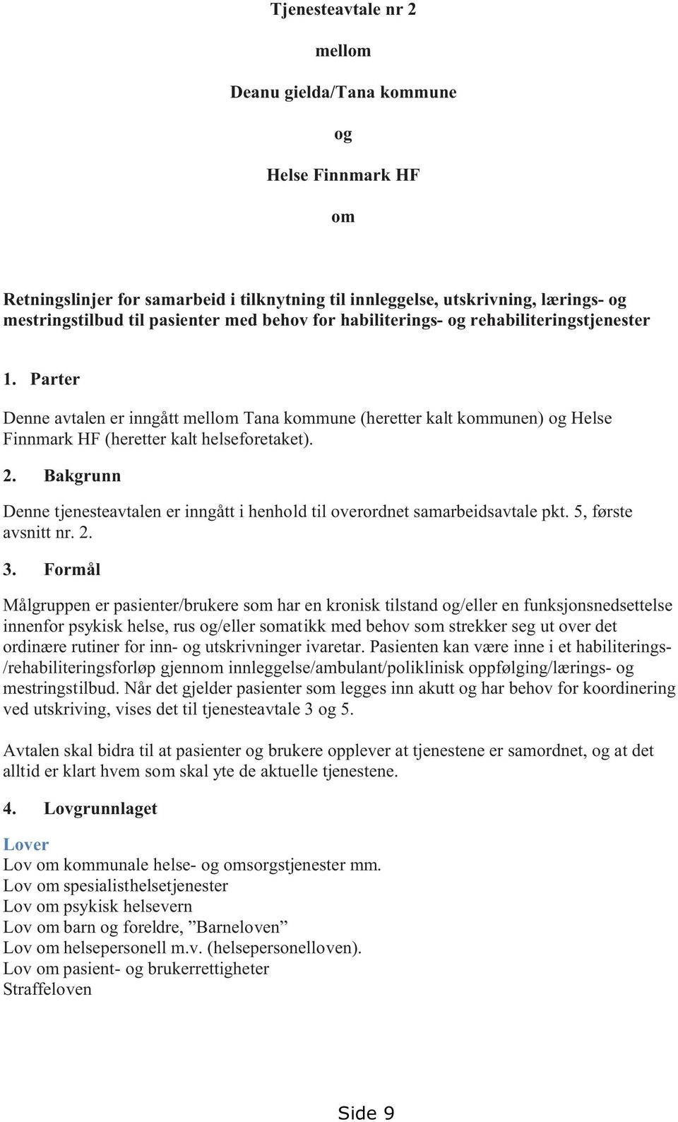 Bakgrunn Denne tjenesteavtalen er inngått i henhold til overordnet samarbeidsavtale pkt. 5, første avsnitt nr. 2. 3.