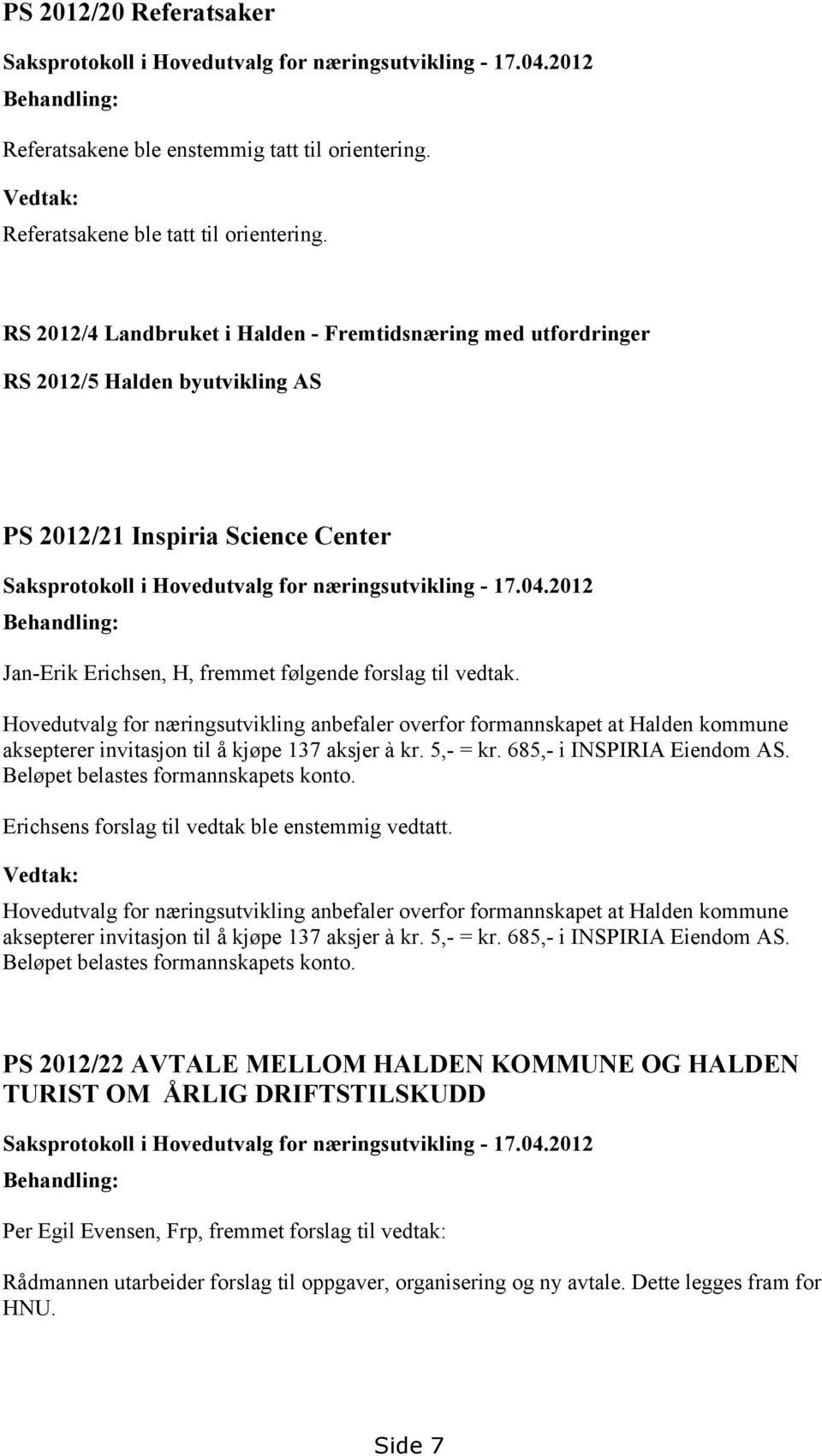 2012 Behandling: Jan-Erik Erichsen, H, fremmet følgende forslag til vedtak.