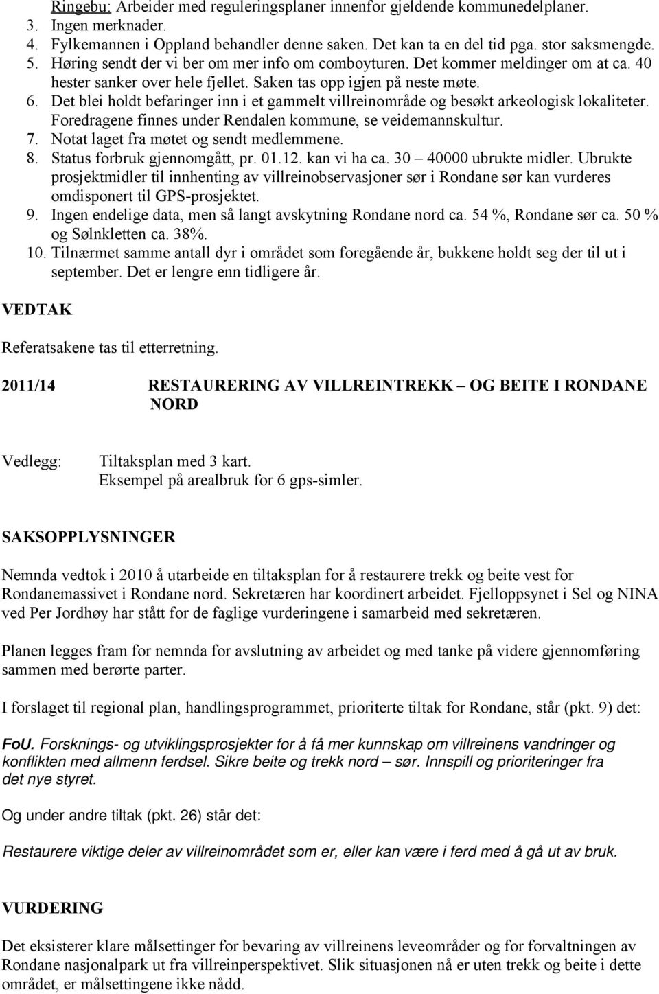 Det blei holdt befaringer inn i et gammelt villreinområde og besøkt arkeologisk lokaliteter. Foredragene finnes under Rendalen kommune, se veidemannskultur. 7.