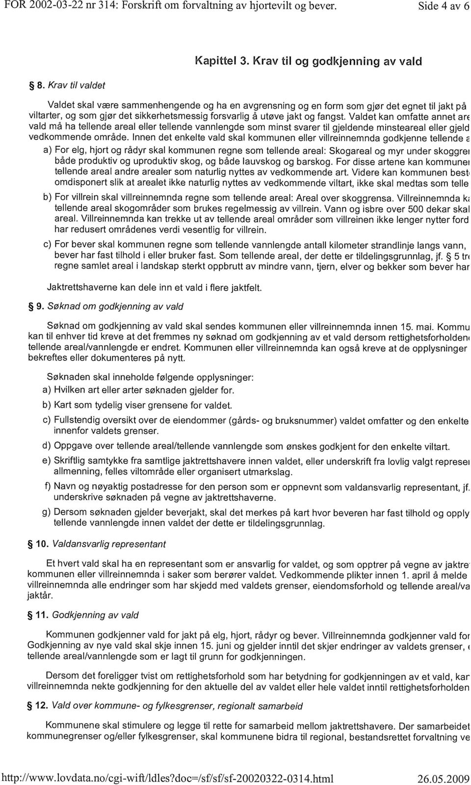 fangst. Valdet kan omfatte annet ar~ vald må ha tellende areal eller tellende vannlengde som minst svarer til gjeldende minsteareal eller gjeld vedkommende område.