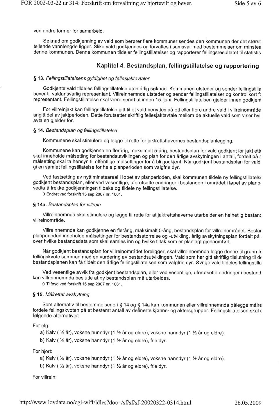 Slike vald godkjennes og forvaltes i samsvar med bestemmelser om minstea denne kommunen. Denne kommunen tildeler fellingstillatelser og rapporterer fellingsresultatet til statistis 13.