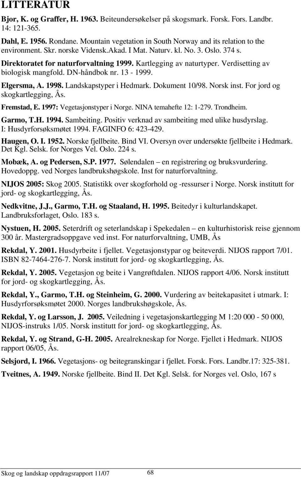 Kartlegging av naturtyper. Verdisetting av biologisk mangfold. DN-håndbok nr. 13-1999. Elgersma, A. 1998. Landskapstyper i Hedmark. Dokument 10/98. Norsk inst. For jord og skogkartlegging, Ås.