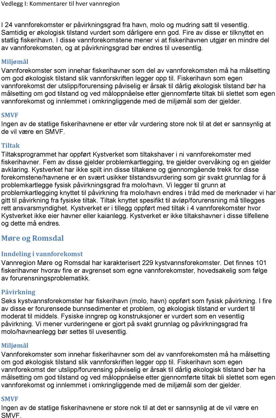 Miljømål Vannforkomstr som innhar fiskrihavnr som dl av vannforkomstn må ha målstting om økologisk tilstand slik vannforskriftn lggr opp til.