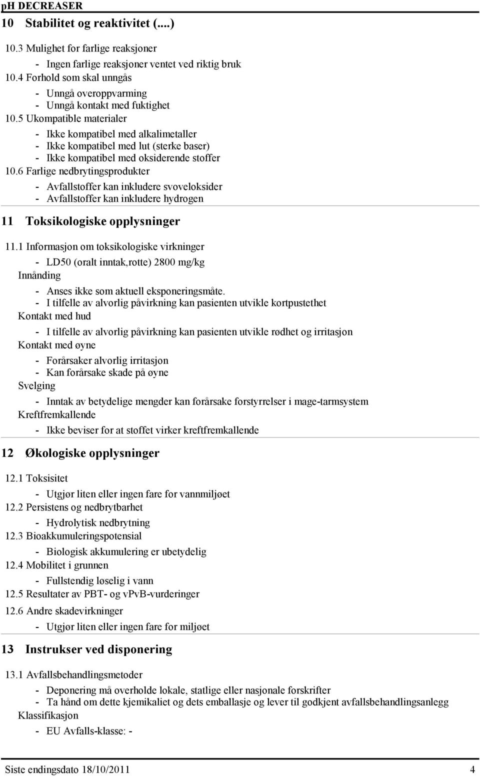 5 Ukompatible materialer Ikke kompatibel med alkalimetaller Ikke kompatibel med lut (sterke baser) Ikke kompatibel med oksiderende stoffer 10.