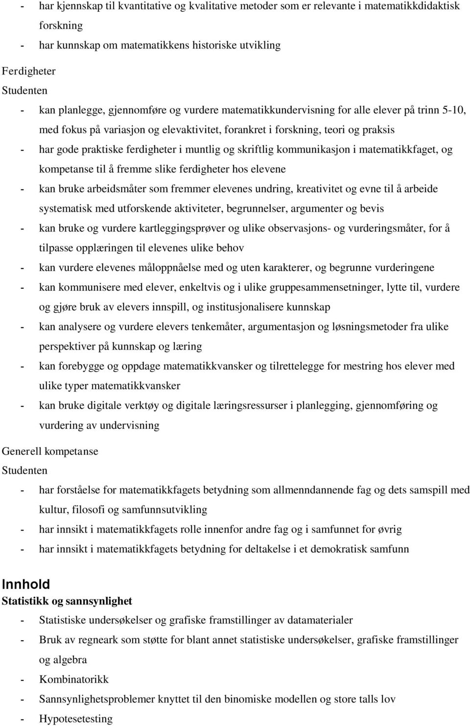 muntlig og skriftlig kommunikasjon i matematikkfaget, og kompetanse til å fremme slike ferdigheter hos elevene - kan bruke arbeidsmåter som fremmer elevenes undring, kreativitet og evne til å arbeide