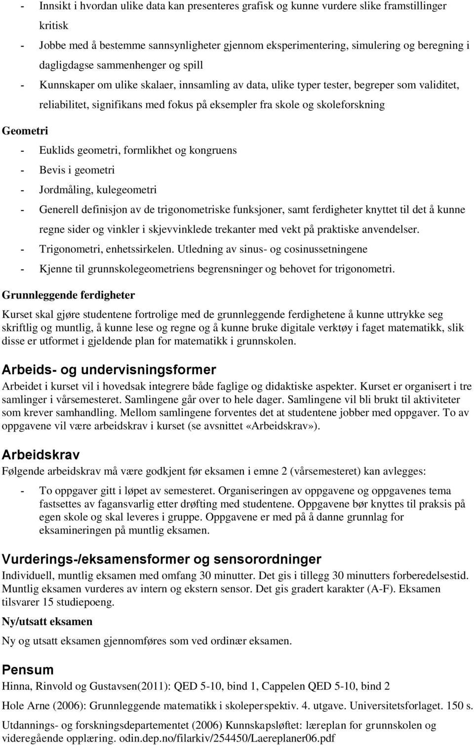 skoleforskning - Euklids geometri, formlikhet og kongruens - Bevis i geometri - Jordmåling, kulegeometri - Generell definisjon av de trigonometriske funksjoner, samt ferdigheter knyttet til det å