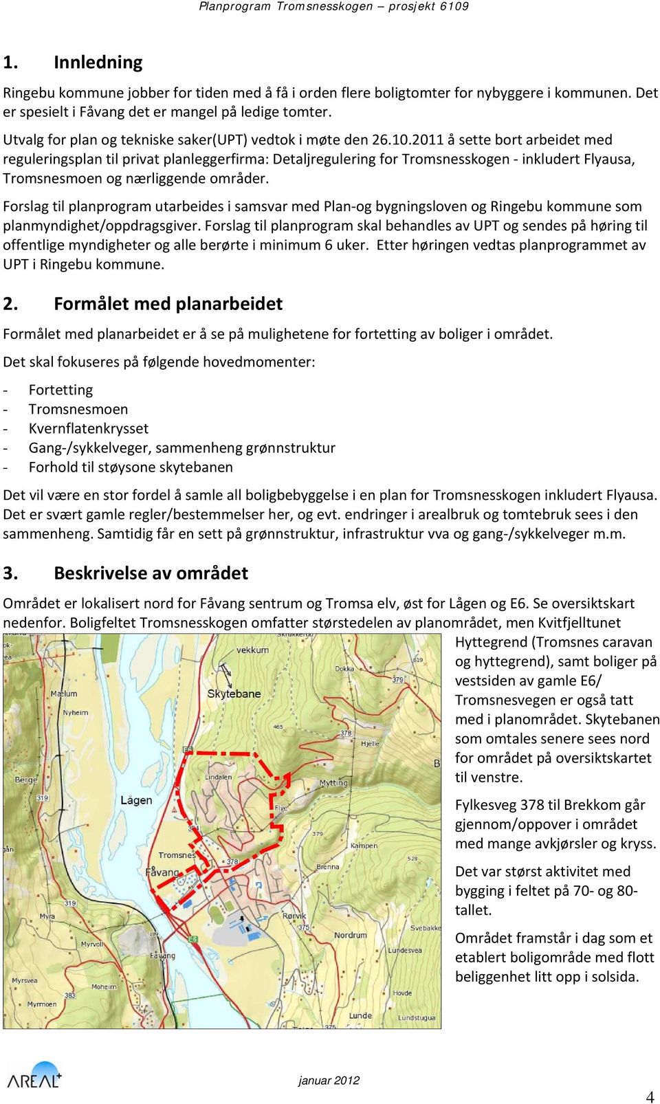 2011 å sette bort arbeidet med reguleringsplan til privat planleggerfirma: Detaljregulering for Tromsnesskogen inkludert Flyausa, Tromsnesmoen og nærliggende områder.