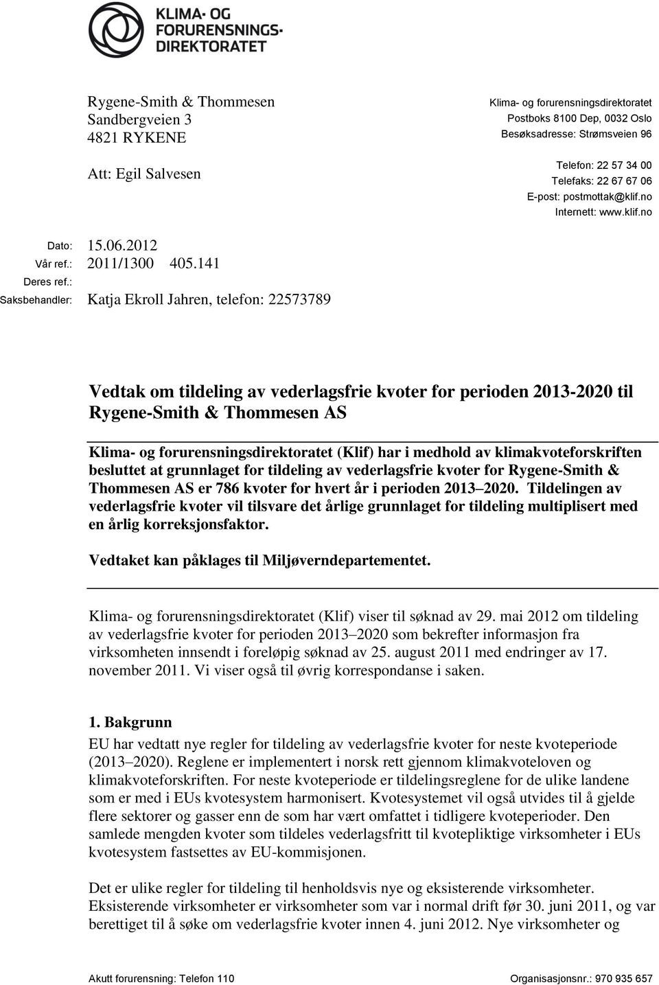: Saksbehandler: Katja Ekroll Jahren, telefon: 22573789 Vedtak om tildeling av vederlagsfrie kvoter for perioden 2013-2020 til Rygene-Smith & Thommesen AS Klima- og forurensningsdirektoratet (Klif)