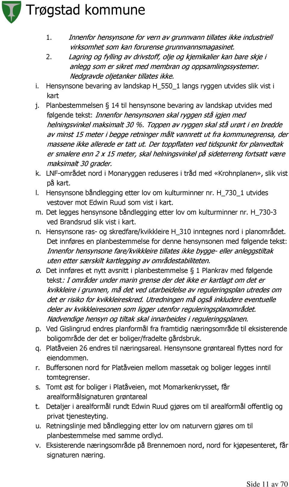 Planbestemmelsen 14 til hensynsone bevaring av landskap utvides med følgende tekst: Innenfor hensynsonen skal ryggen stå igjen med helningsvinkel maksimalt 30 %.