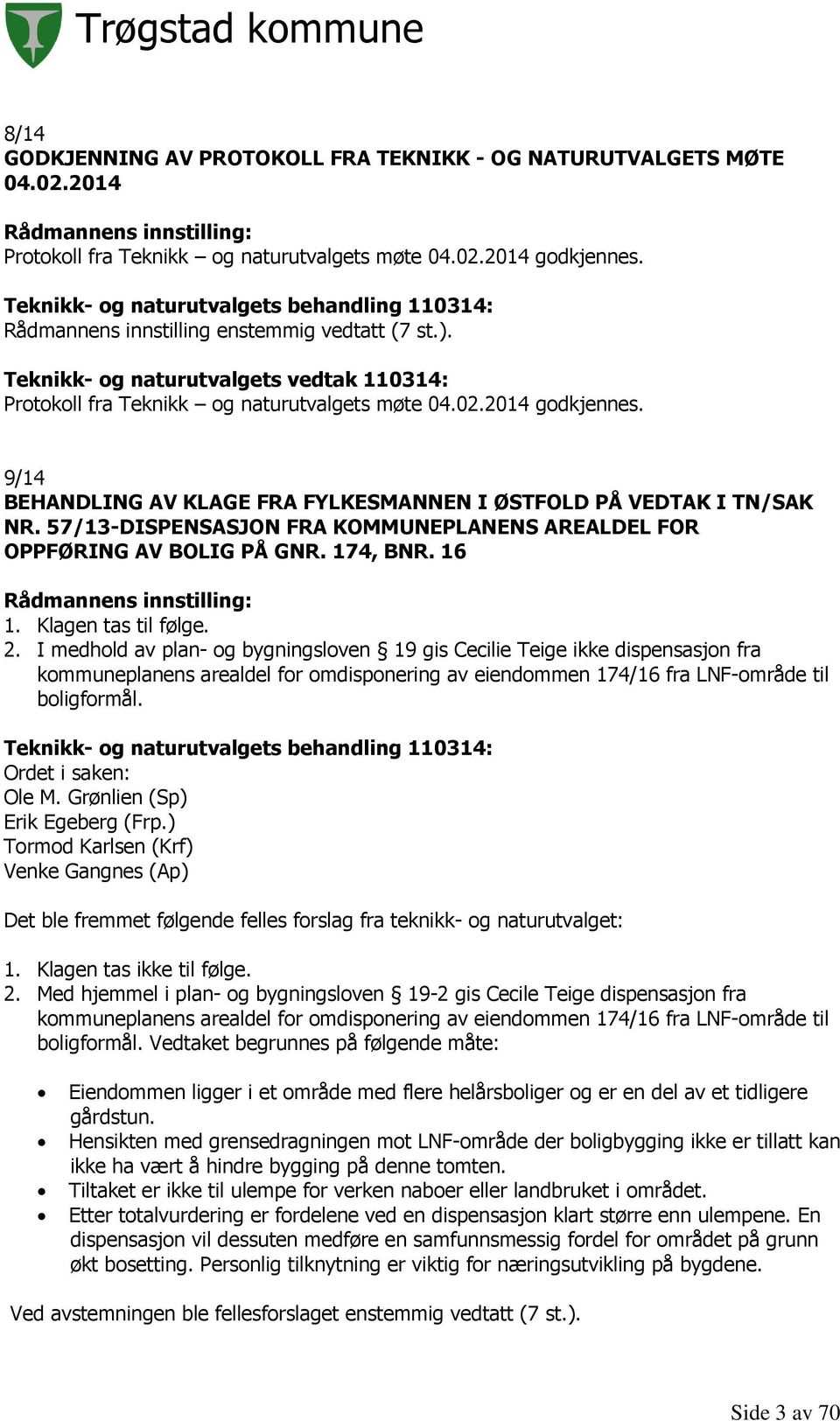 57/13-DISPENSASJON FRA KOMMUNEPLANENS AREALDEL FOR OPPFØRING AV BOLIG PÅ GNR. 174, BNR. 16 1. Klagen tas til følge. 2.