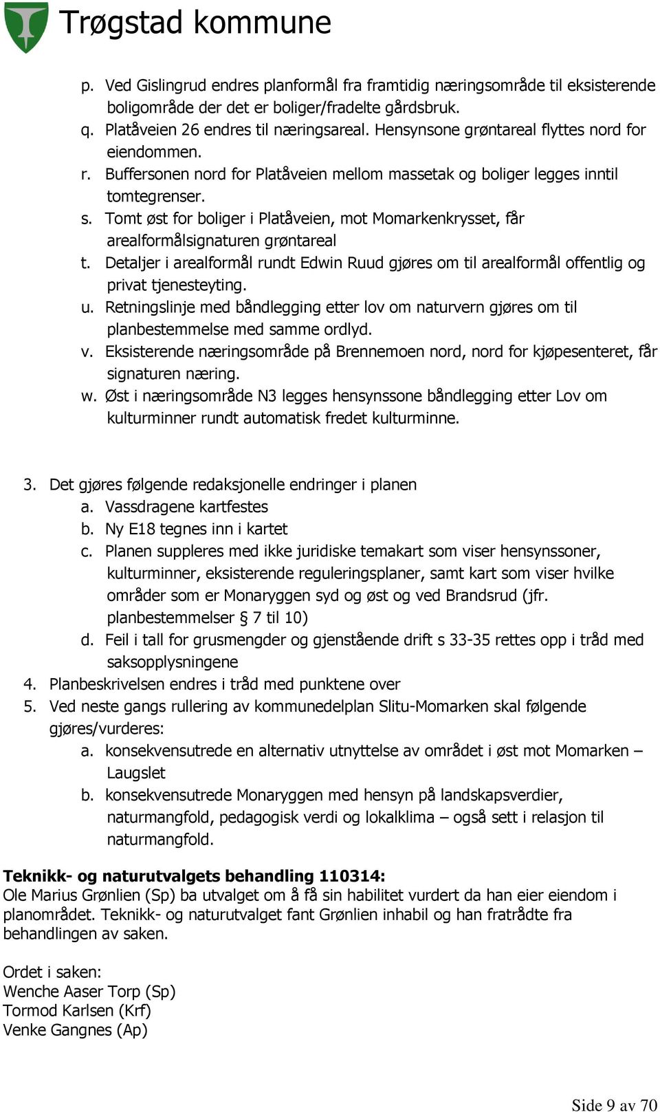 Tomt øst for boliger i Platåveien, mot Momarkenkrysset, får arealformålsignaturen grøntareal t. Detaljer i arealformål rundt Edwin Ruud gjøres om til arealformål offentlig og privat tjenesteyting. u.