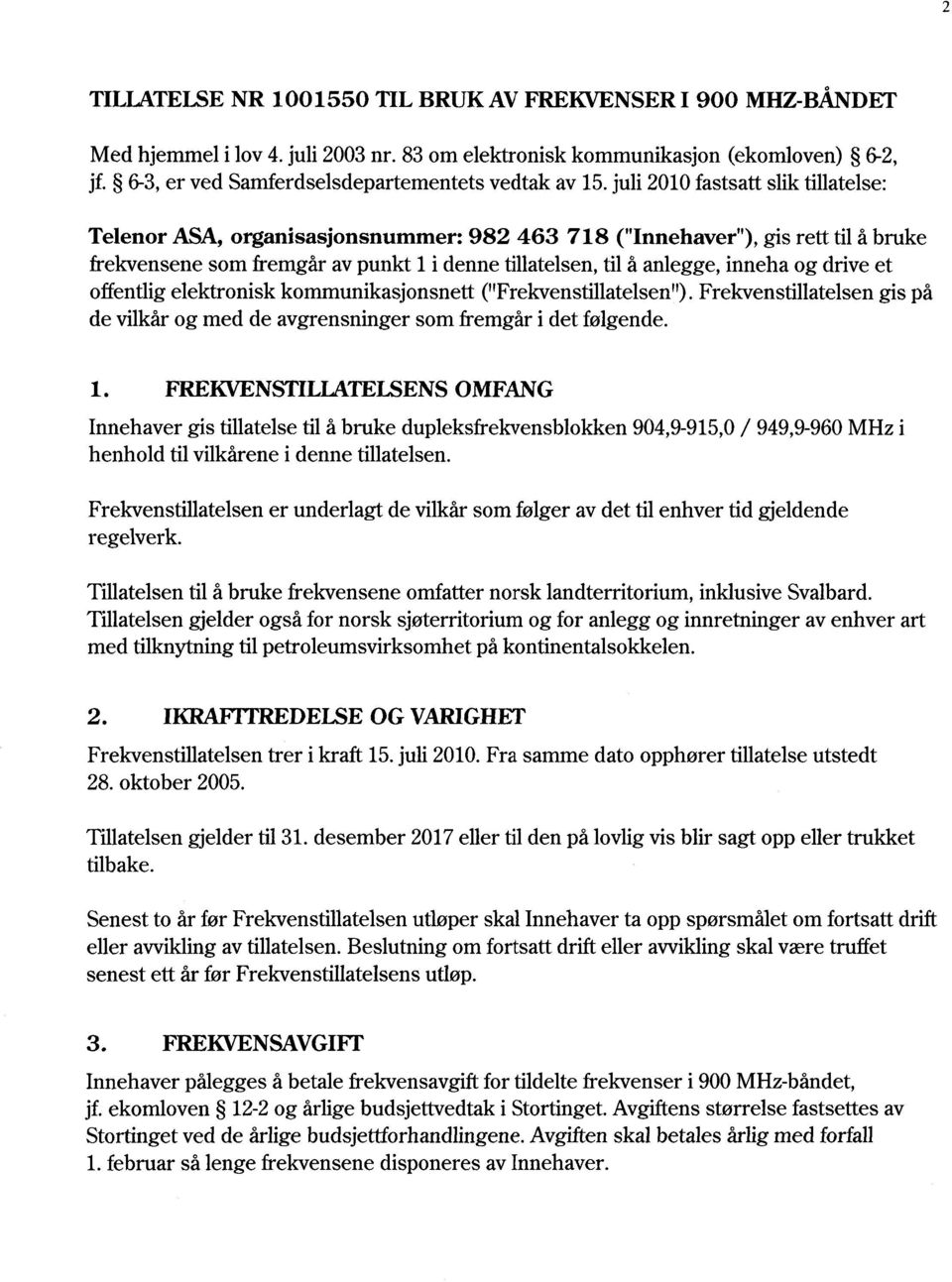 juli 2010 fastsatt slik tillatelse: Telenor ASA, organisasjonsnummer: 982 463 718 ("Innehaver"), gis rett til å bruke frekvensene som fremgår av punkt 1 i denne tillatelsen, til å anlegge, inneha og