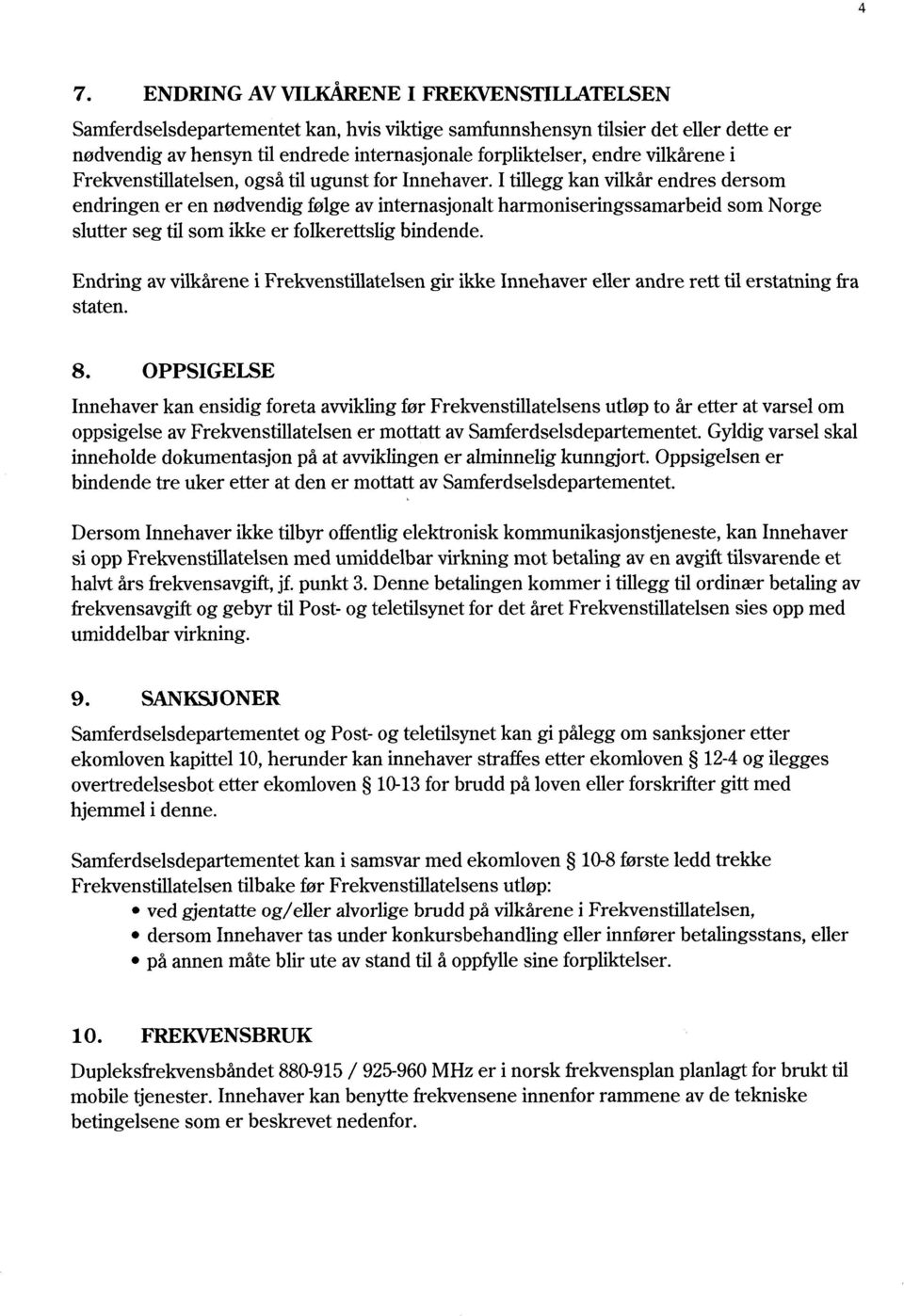 I tillegg kan vilkår endres dersom endringen er en nødvendig følge av internasjonalt harmoniseringssamarbeid som Norge slutter seg til som ikke er folkerettslig bindende.