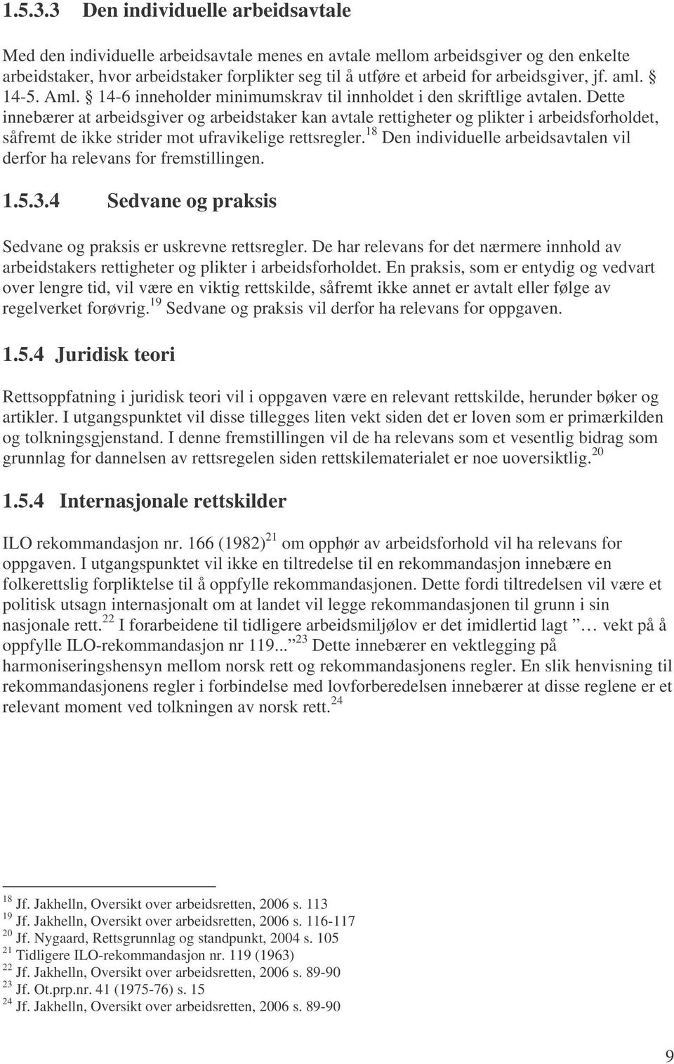 arbeidsgiver, jf. aml. 14-5. Aml. 14-6 inneholder minimumskrav til innholdet i den skriftlige avtalen.