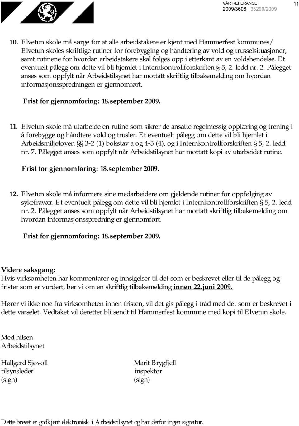 hvordan arbeidstakere skal følges opp i etterkant av en voldshendelse. Et eventuelt pålegg om dette vil bli hjemlet i Internkontrollforskriften 5, 2.