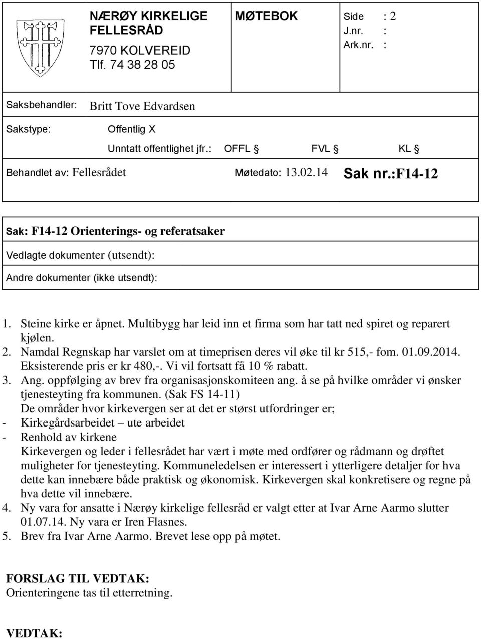 Vi vil fortsatt få 10 % rabatt. 3. Ang. oppfølging av brev fra organisasjonskomiteen ang. å se på hvilke områder vi ønsker tjenesteyting fra kommunen.