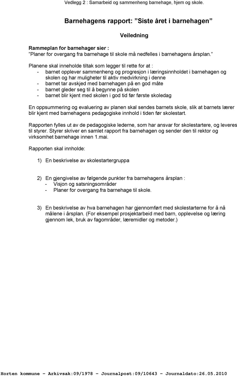 Planene skal inneholde tiltak som legger til rette for at : - barnet opplever sammenheng og progresjon i læringsinnholdet i barnehagen og skolen og har muligheter til aktiv medvirkning i denne -